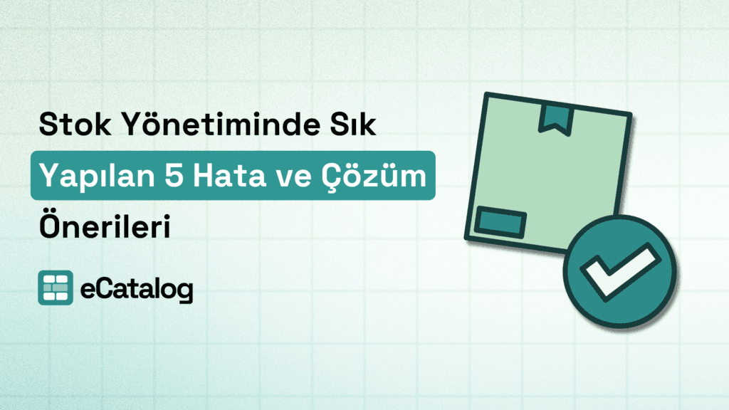 Stok Yönetiminde Sık Yapılan 5 Hata ve Çözüm Önerileri