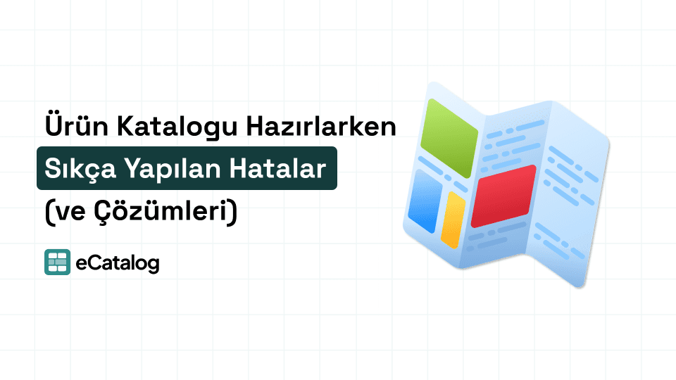Ürün Katalog Hazırlarken Sıkça Yapılan Hatalar (ve Çözümleri)