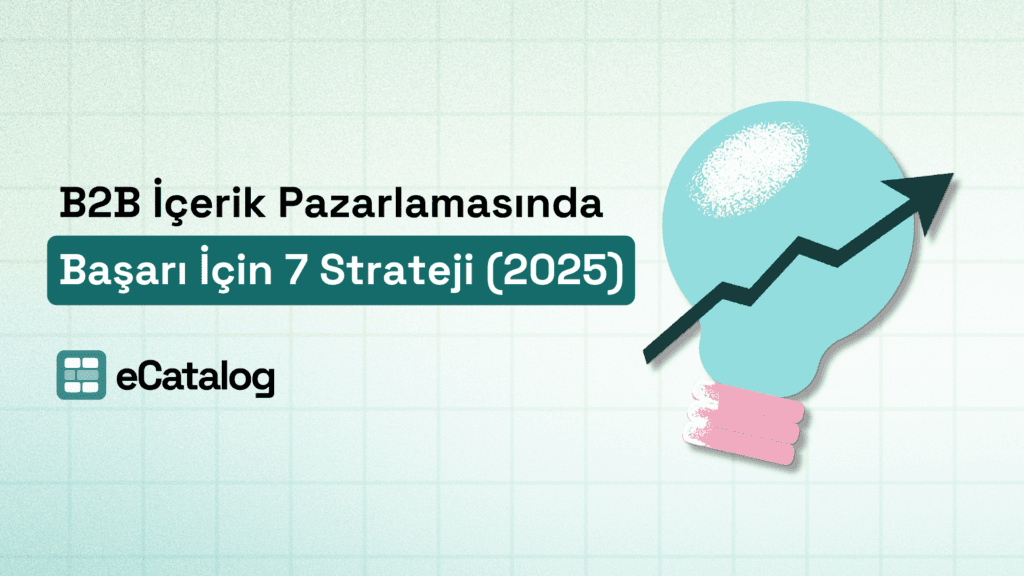 B2B İçerik Pazarlamasında Başarı İçin 7 Strateji (2025)