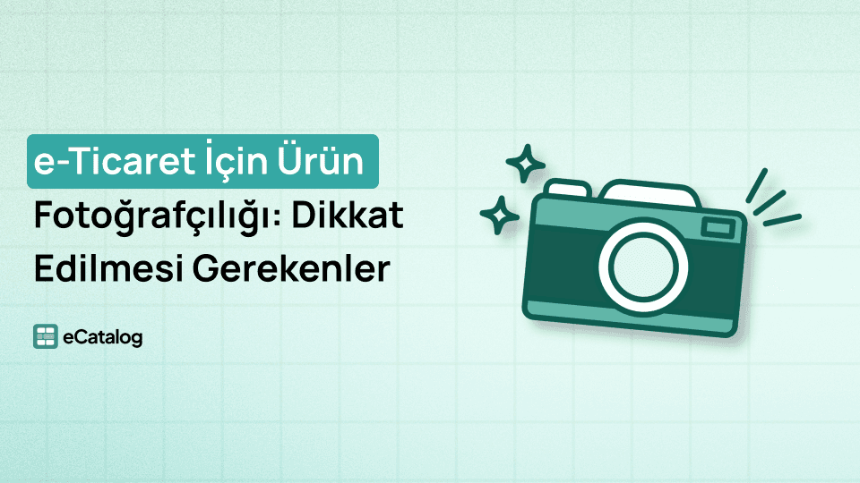 e-Ticaret İçin Ürün Fotoğrafçılığı: Dikkat Edilmesi Gerekenler