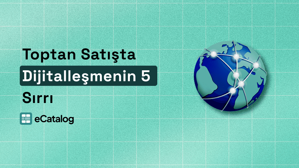 Toptan Satışta Dijitalleşmenin 5 Sırrı