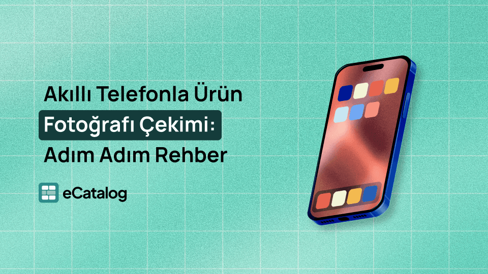 Akıllı Telefonla Ürün Fotoğrafı Çekimi: Adım Adım Rehber