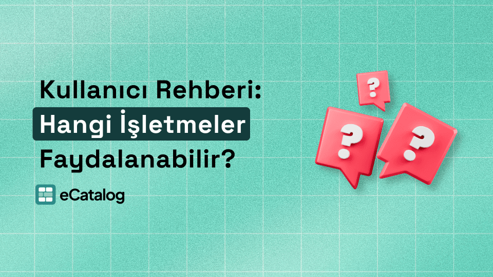 eCatalog Kullanıcı Rehberi: Hangi İşletmeler Faydalanabilir?